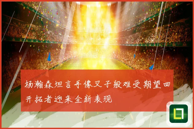 杨瀚森坦言手像叉子般难受期望回开拓者迎来全新表现