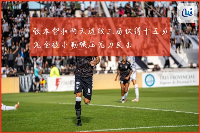 张本智和两天连败三局仅得十五分完全被小勒碾压无力反击