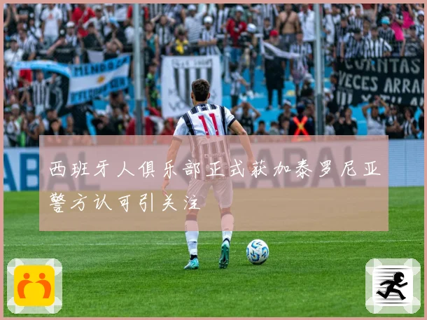 西班牙人俱乐部正式获加泰罗尼亚警方认可引关注
