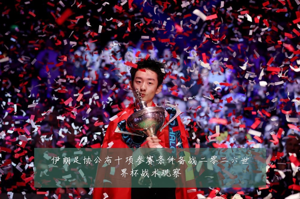 伊朗足协公布十项参赛条件备战二零二六世界杯战术观察
